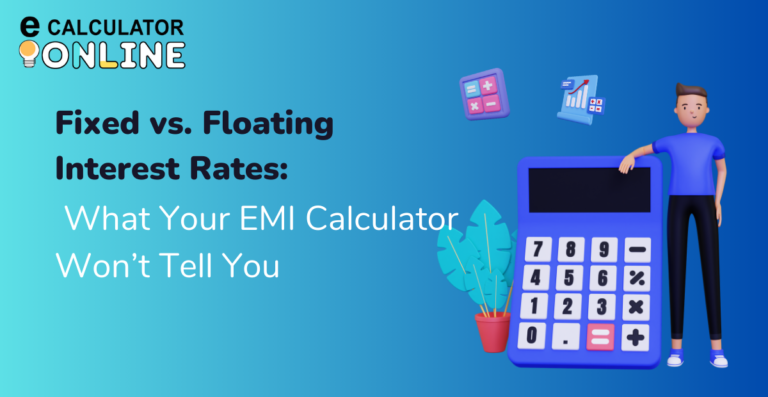 Fixed vs. Floating Interest Rates: What Your EMI Calculator Won’t Tell You