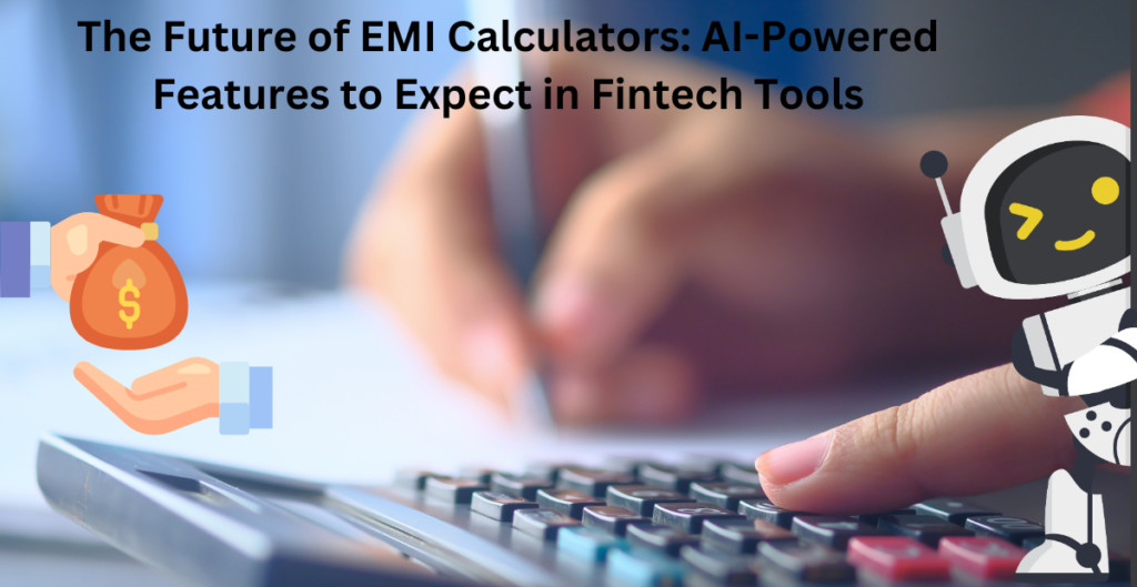 The Future of EMI Calculators: AI-Powered Features to Expect in Fintech Tools