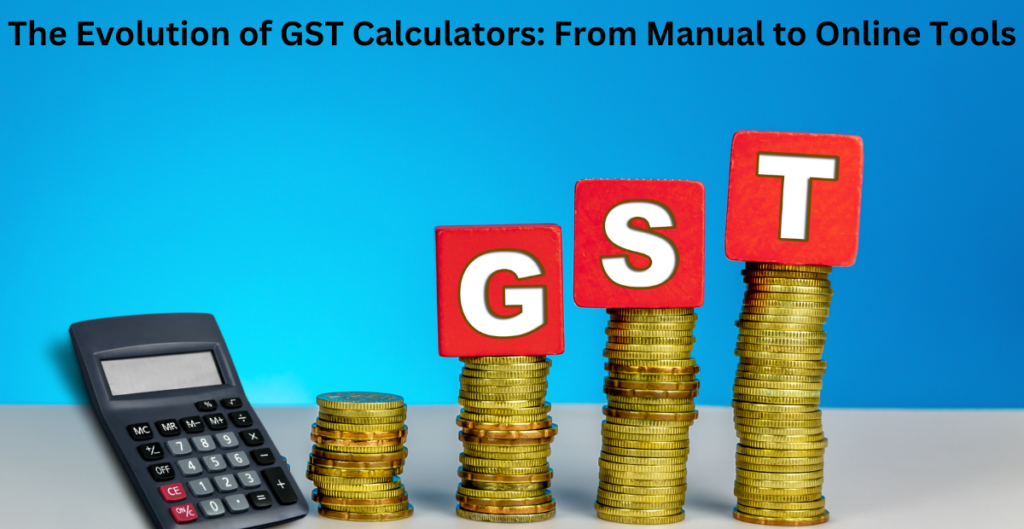 The Evolution of GST Calculators: From Manual to Online Tools